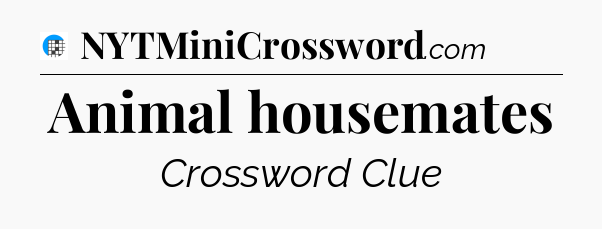 Animal housemates Crossword Clue
