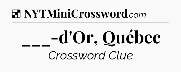Solution: ___-d'Or, Québec - NYT Crossword