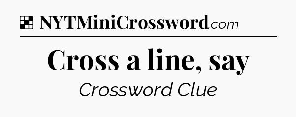 Solution: Cross a line, say - NYT Crossword