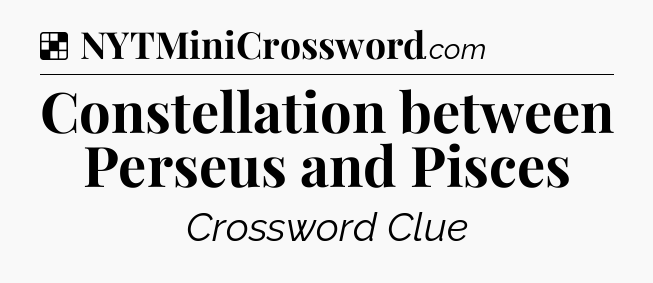 Solution: Constellation between Perseus and Pisces - NYT Crossword