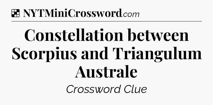 Solution: Constellation between Scorpius and Triangulum Australe - NYT Crossword