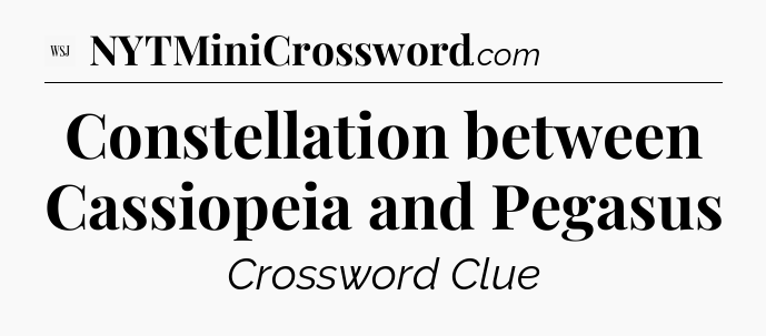Constellation between Cassiopeia and Pegasus - WSJ Crossword