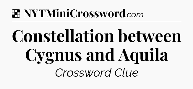 Solution: Constellation between Cygnus and Aquila - NYT Crossword