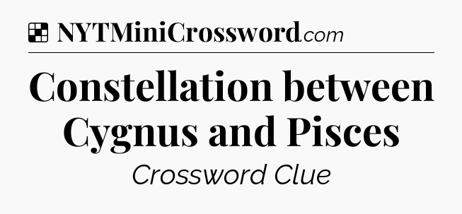 Solution: Constellation between Cygnus and Pisces - NYT Crossword