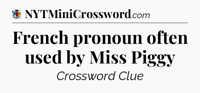 French pronoun often used by Miss Piggy Crossword Clue