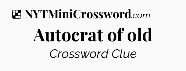 Solution: Autocrat of old - NYT Crossword