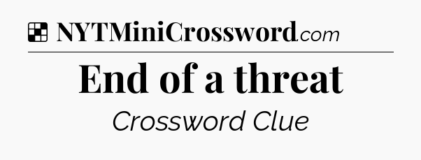 Solution: End of a threat - NYT Crossword