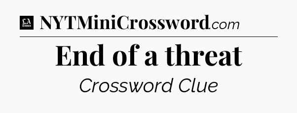 End of a threat - LA Times Crossword