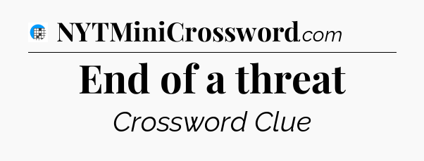 End of a threat Crossword Clue