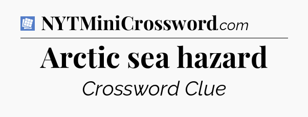 Arctic sea hazard Puzzle Page Crossword Clue