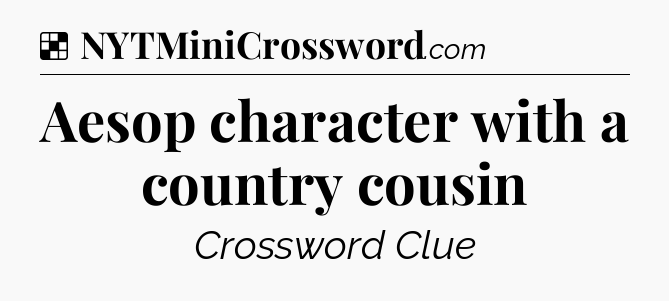 Solution: Aesop character with a country cousin - NYT Crossword
