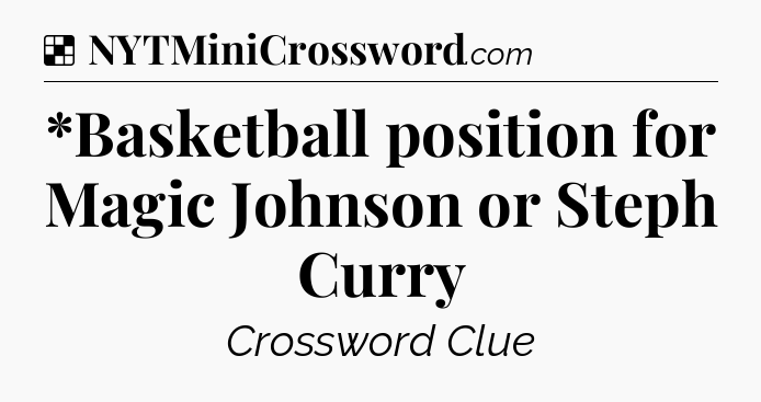 Solution: *Basketball position for Magic Johnson or Steph Curry - NYT Crossword