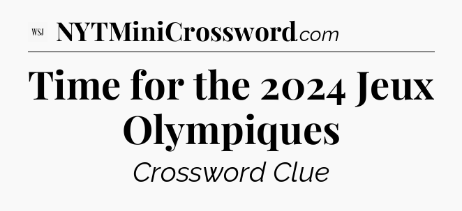 Time for the 2024 Jeux Olympiques - WSJ Crossword