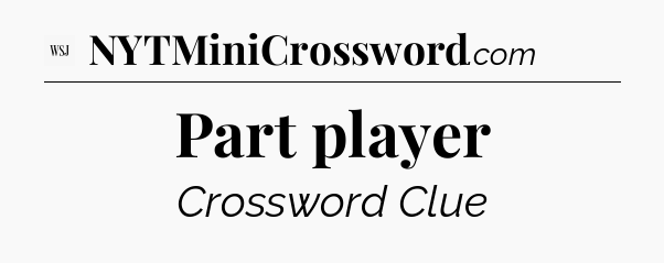 Part player - WSJ Crossword