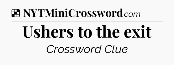 Solution: Ushers to the exit - NYT Crossword
