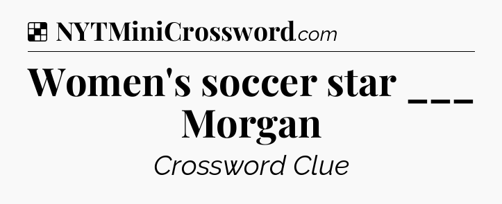 Solution: Women's soccer star ___ Morgan - NYT Crossword