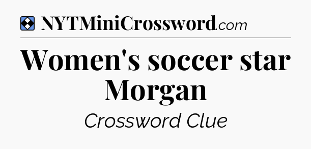 Solution: Women's soccer star Morgan - NYT Mini Crossword