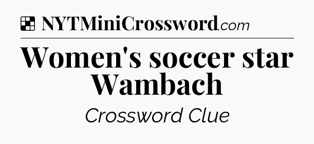 Solution: Women's soccer star Wambach - NYT Crossword