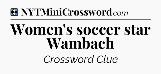 Solution: Women's soccer star Wambach - NYT Mini Crossword