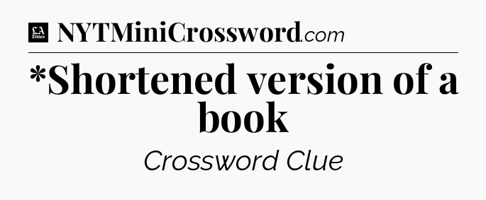 *Shortened version of a book - LA Times Crossword