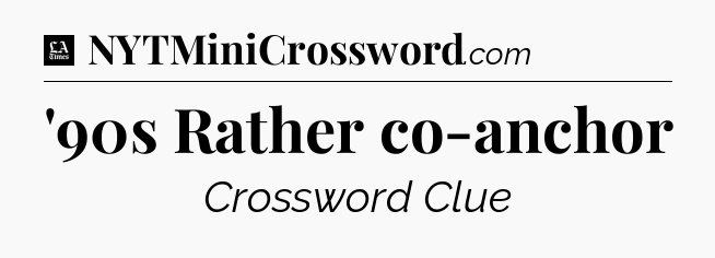 '90s Rather co-anchor - LA Times Crossword