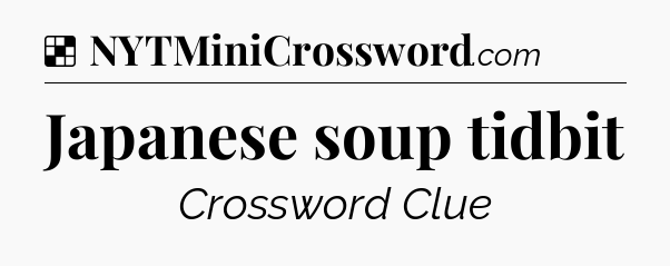 Solution: Japanese soup tidbit - NYT Crossword
