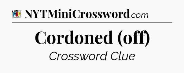Cordoned (off) Crossword Clue