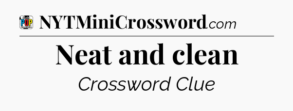Neat and clean Crossword Clue