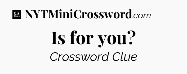 Is for you - LA Times Crossword
