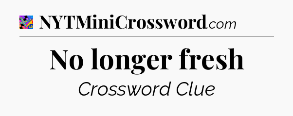 No longer fresh Crossword Clue