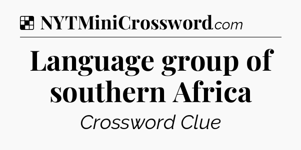 Solution: Language group of southern Africa - NYT Crossword