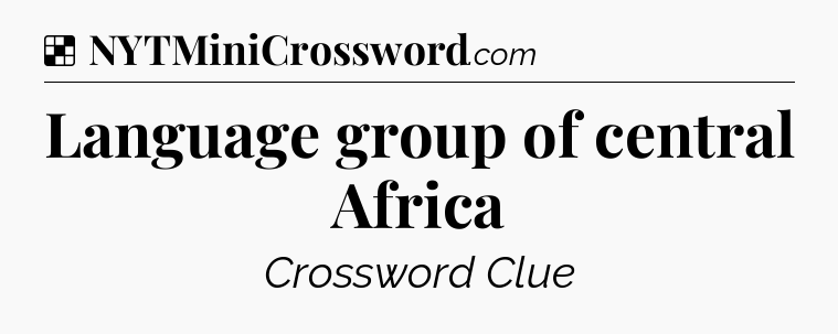 Solution: Language group of central Africa - NYT Crossword