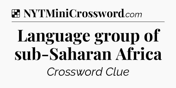 Solution: Language group of sub-Saharan Africa - NYT Crossword
