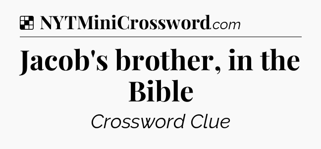 Solution: Jacob's brother, in the Bible - NYT Crossword