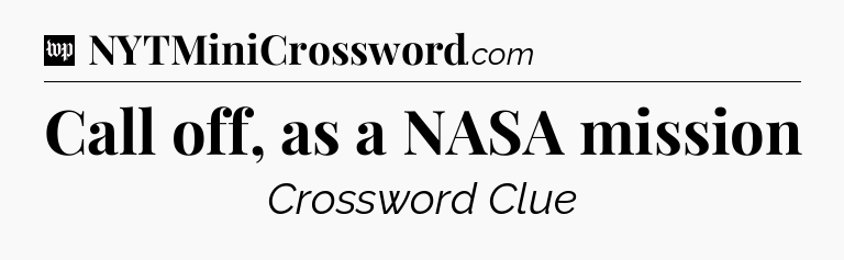 Call off, as a NASA mission Crossword Clue
