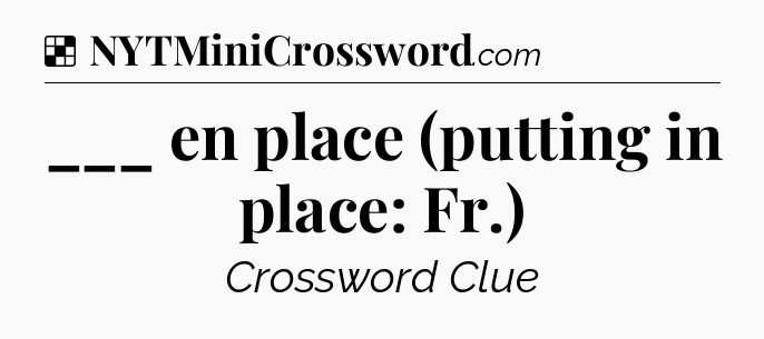 Solution: ___ en place (putting in place: Fr.) - NYT Crossword