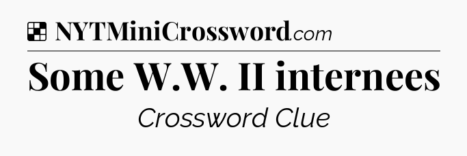 Solution: Some W.W. II internees - NYT Crossword