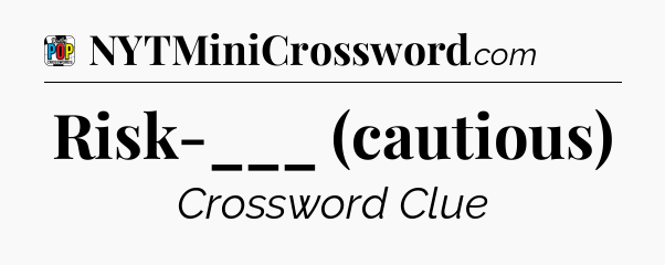 Risk-___ (cautious) Crossword Clue