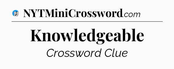 Knowledgeable Crossword Clue