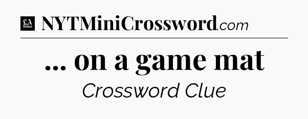 ... on a game mat - LA Times Crossword