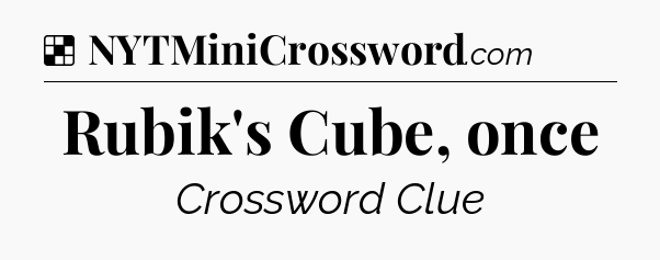 Solution: Rubik's Cube, once - NYT Crossword