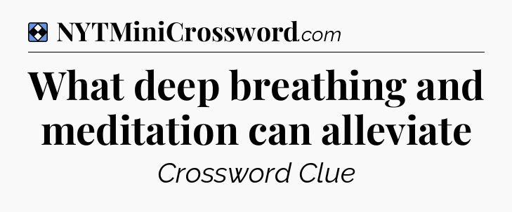 Solution: What deep breathing and meditation can alleviate - NYT Mini Crossword