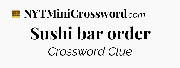 Sushi bar order - Eugene Sheffer Crossword
