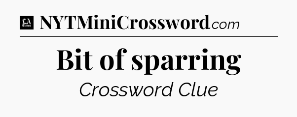 Bit of sparring - LA Times Crossword