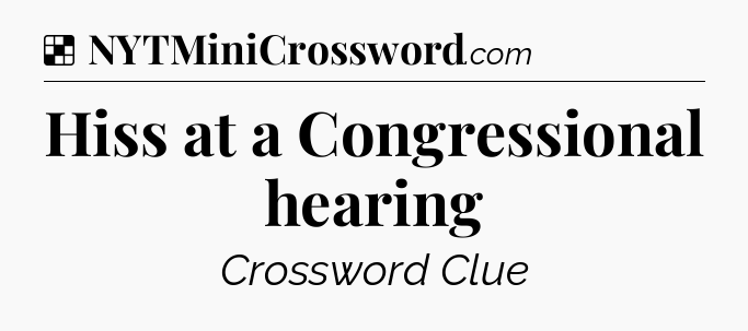 Solution: Hiss at a Congressional hearing - NYT Crossword