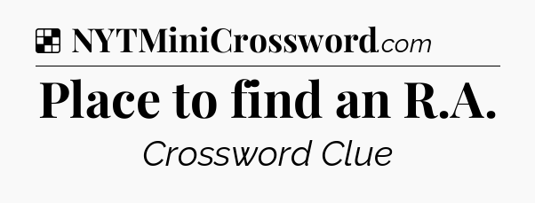 Solution: Place to find an R.A - NYT Crossword