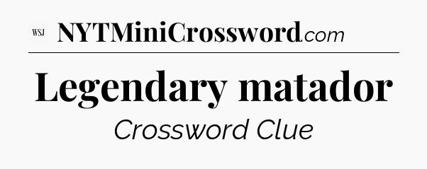 Legendary matador - WSJ Crossword