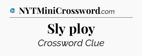 Sly ploy Crossword Clue