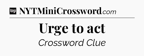Urge to act Crossword Clue