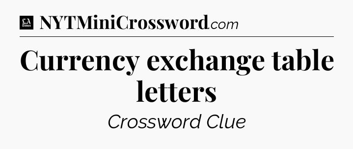 Currency exchange table letters - LA Times Crossword